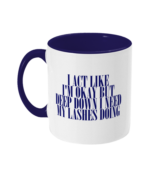 I Act Like I'm Okay But I Need My Lashes Doing Mug Bowers Typography