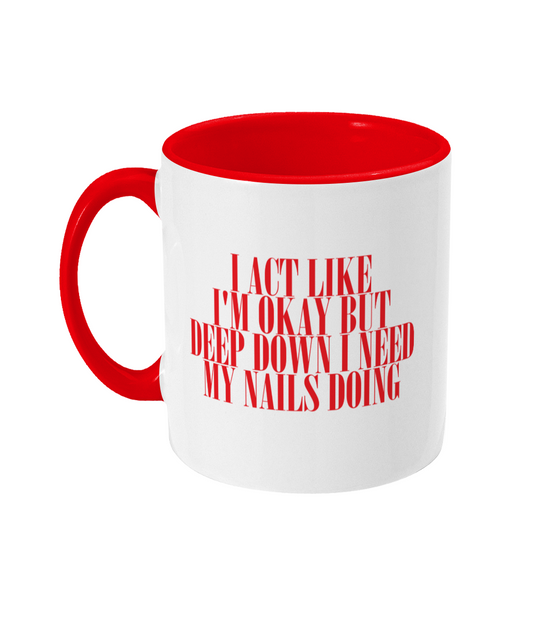 I Act Like I'm Okay But I Need My Nails Doing Mug Bowers Typography