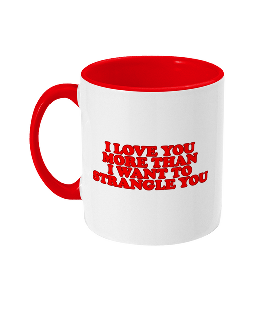 I Love You More Than I Want To Strangle You Mug Bowers Typography