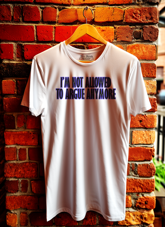 I'm Not Allowed To Argue Anymore T-Shirt Bowers Typography