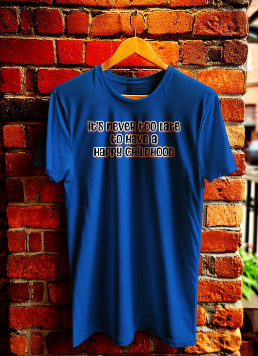 It's Never Too Late To Have A Happy Childhood T-Shirt Bowers Typography