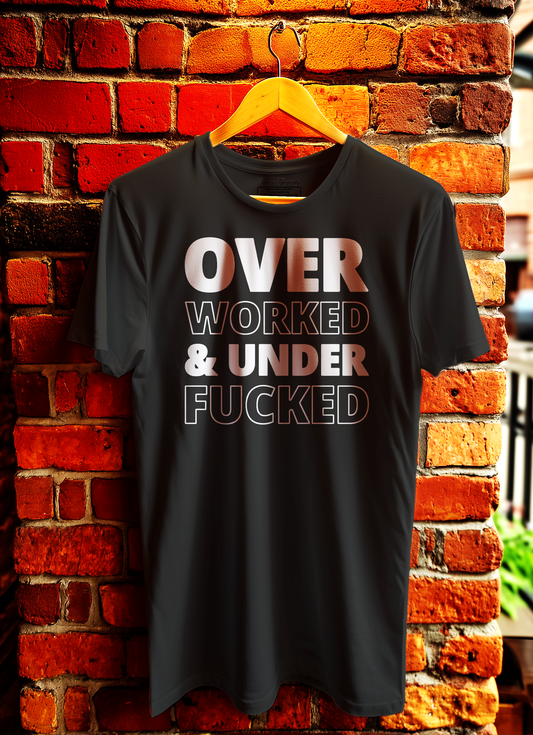 Over Worked & Under Fucked T-Shirt