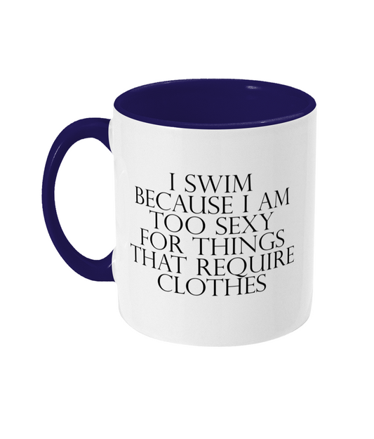 I Swim Because I Am Too Sexy For Things That Require Clothes Mug Bowers Typography
